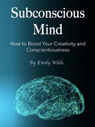 Icon image Subconscious Mind: How to Boost Your Creativity and Conscientiousness