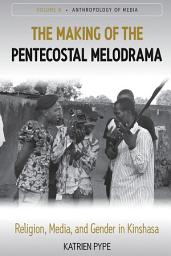 Icon image The Making of the Pentecostal Melodrama: Religion, Media and Gender in Kinshasa