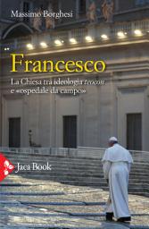 Icon image Francesco: La Chiesa tra ideologia teocon e «ospedale da campo»