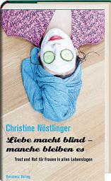 Icon image Liebe macht blind - manche bleiben es: Trost und Rat für Frauen in allen Lebenslagen