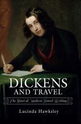 Icon image Dickens and Travel: The Start of Modern Travel Writing