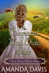 Icon image The Disgraced Mail Order Bride: Love-Inspired Sweet Historical Western Mail Order Bride Romance