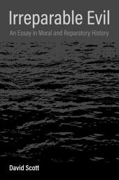 Icon image Irreparable Evil: An Essay in Moral and Reparatory History