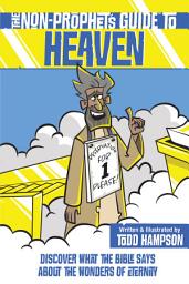 Icon image The Non-Prophet's Guide to Heaven: Discover What the Bible Says About the Wonders of Eternity