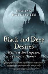 Icon image Black and Deep Desires: William Shakespeare, Vampire Hunter