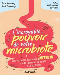 Icon image L'incroyable pouvoir de votre microbiote: Tout se passe dans votre intestin : poids, humeur et santé à long terme