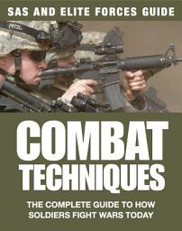 Icon image Combat Techniques: The Complete Guide to How Soldiers Fight Wars Today