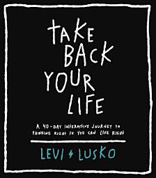 Icon image Take Back Your Life: A 40-Day Interactive Journey to Thinking Right So You Can Live Right