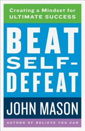 Icon image Beat Self-Defeat: Creating a Mindset for Ultimate Success