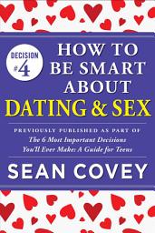 Icon image Decision #4: How to Be Smart About Dating & Sex: Previously published as part of "The 6 Most Important Decisions You'll Ever Make"