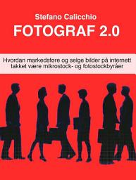 Icon image Fotograf 2.0: Hvordan markedsføre og selge bilder på internett takket være mikrostock- og fotostockbyråer