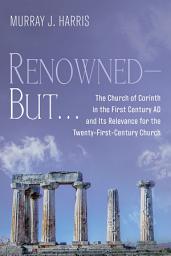 Icon image Renowned--But . . .: The Church of Corinth in the First Century AD and Its Relevance for the Twenty-First-Century Church