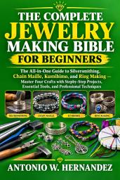 Icon image The Complete Jewelry Making Bible for Beginners: The All-in-One Guide to Silversmithing, Chain Maille, Kumihimo, and Ring Making — Master Four Crafts with Stepby-Step Projects, Essential Tools, and Professional Techniques
