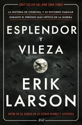 Icon image Esplendor y vileza: La historia de Churchill y su entorno familiar durante el período más crítico de la guerra