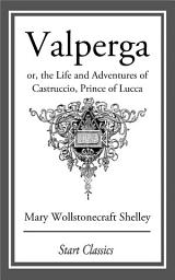Icon image Valperga: or, the Life and Adventures of Castruccio, Prince of Lucca