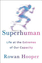 Icon image Superhuman: Life at the Extremes of Our Capacity