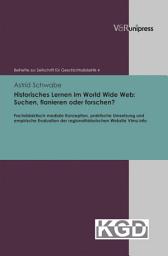 Icon image Historisches Lernen im World Wide Web: Suchen, flanieren oder forschen?: Fachdidaktisch-mediale Konzeption, praktische Umsetzung und empirische Evaluation der regionalhistorischen Website Vimu.info