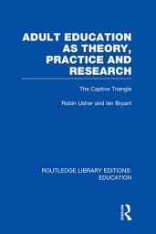 Icon image Adult Education as Theory, Practice and Research: The Captive Triangle