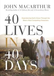 Icon image 40 Lives in 40 Days: Experiencing God’s Grace Through the Bible’s Most Compelling Characters (A 40-Day Devotional)