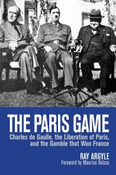 Icon image The Paris Game: Charles de Gaulle, the Liberation of Paris, and the Gamble that Won France