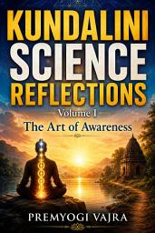 Icon image KUNDALINI SCIENCE REFLECTIONS: Volume I: The Art of Awareness
