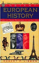 Icon image Instant European History: From the French Revolution to the Cold War