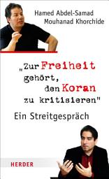 Icon image Zur Freiheit gehört, den Koran zu kritisieren: Ein Streitgespräch