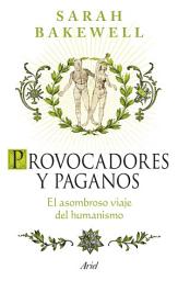 Icon image Provocadores y paganos: El asombroso viaje del humanismo