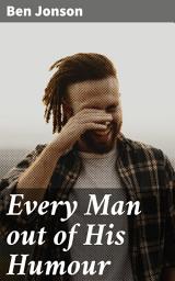 Icon image Every Man out of His Humour: A Satirical Comedy of Absurd Social Customs and Human Nature