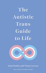 Icon image The Autistic Trans Guide to Life