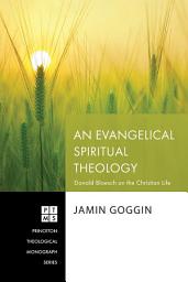 Icon image An Evangelical Spiritual Theology: Donald Bloesch on the Christian Life