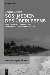 Icon image SOS: Medien des Überlebens: Die existenzielle Bedeutung von Lebenszeichen in Notfällen