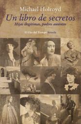 Icon image Un libro de secretos: Hijas ilegítimas, padres ausentes