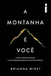 Icon image A montanha é você: Como transformar a autossabotagem em autocontrole