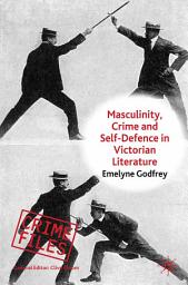 Icon image Masculinity, Crime and Self-Defence in Victorian Literature: Duelling with Danger