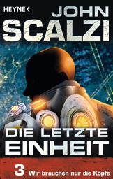 Icon image Die letzte Einheit, Episode 3: - Wir brauchen nur die Köpfe