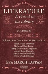 Icon image Literature - A Friend in the Library: Volume XI - A Practical Guide to the Writings of Ralph Waldo Emerson, Nathaniel Hawthorne, Henry Wadsworth Longfellow, James Russell Lowell, John Greenleaf Whittier, Oliver Wendell Holmes
