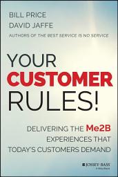 Icon image Your Customer Rules!: Delivering the Me2B Experiences That Today's Customers Demand