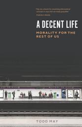 Icon image A Decent Life: Morality for the Rest of Us