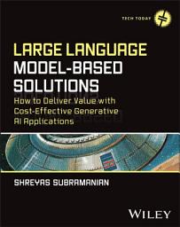 Icon image Large Language Model-Based Solutions: How to Deliver Value with Cost-Effective Generative AI Applications