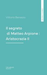 Icon image Il segreto di Matteo Arpione : Aristocrazia II
