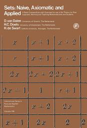 Icon image Sets: Naïve, Axiomatic and Applied: A Basic Compendium with Exercises for Use in Set Theory for Non Logicians, Working and Teaching Mathematicians and Students