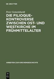 Icon image Die Filioque-Kontroverse zwischen Ost- und Westkirche im Frühmittelalter