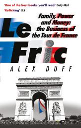 Icon image Le Fric: Family, Power and Money: The Business of the Tour de France