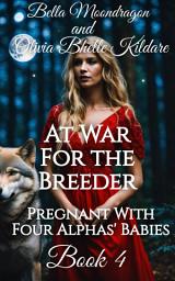 Icon image At War for the Breeder: Pregnant With Four Alphas' Babies Book 4