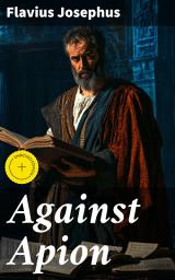 Icon image Against Apion: Enriched edition. Defending Jewish Identity: A Historical Defense Against Roman Slander