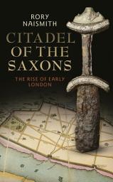 Icon image Citadel of the Saxons: The Rise of Early London