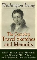 Icon image The Complete Travel Sketches and Memoirs of Washington Irving: Tales of The Alhambra, Abbotsford and Newstead Abby, A Tour on the Prairies & Tales of a Traveler: Autobiographical Writings, Travel Reports, Essays and Notes of the Prolific American Writer, Biographer and Historian, Author of The Legend of Sleepy Hollow, Rip Van Winkle and Old Christmas