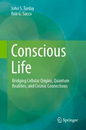 Icon image Conscious Life: Bridging Cellular Origins, Quantum Realities, and Cosmic Connections