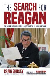 Icon image The Search for Reagan: The Appealing Intellectual Conservatism of Ronald Reagan